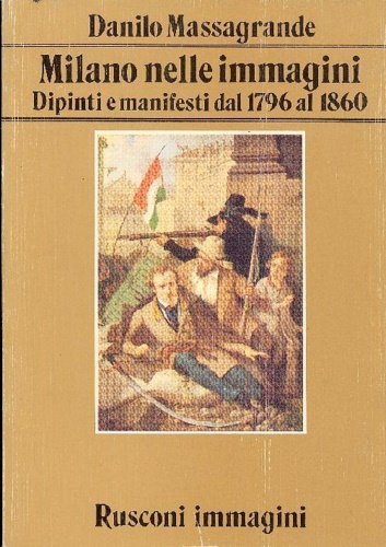 Milano nelle immagini. Dipinti e manifesti dal 1796 al 1860.