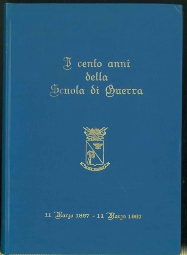 I cento anni della scuola di guerra. 11 marzo 1867-11 marzo 1967.