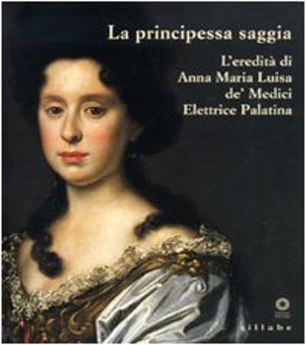 9788883473593-La principessa saggia. L'eredità di Anna Maria Luisa de' Medici Elettrice Palati