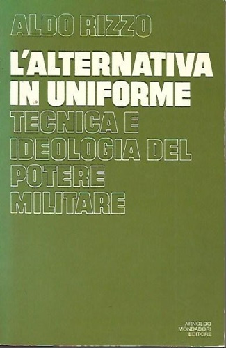 L'alternativa in uniforme: tecnica e ideologia del potere militare.