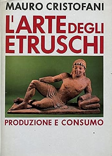 L'arte degli Etruschi. Produzione e consumo.