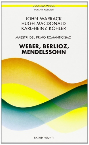 9788809200654-Weber, Berlioz, Mendelssohn. Maestri del primo romanticismo.