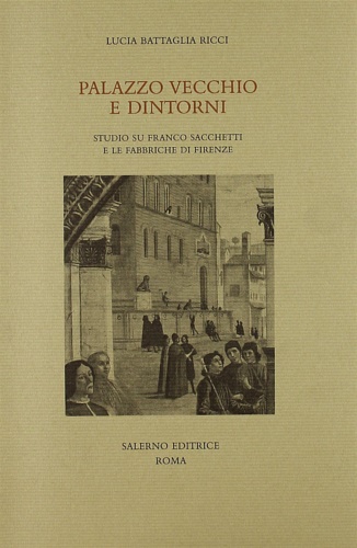 9788884020543-Palazzo Vecchio e dintorni. Studio su Franco Sacchetti e le fabbriche di Firenze