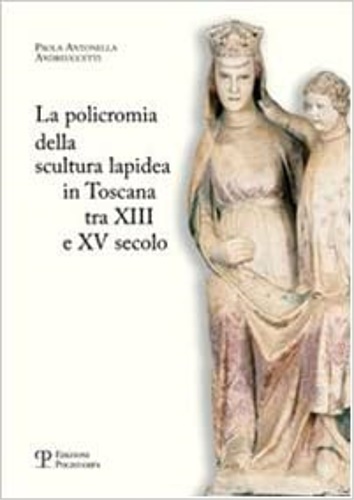 9788859603283-La policromia della scultura lapidea in Toscana tra XIII e XV secolo.