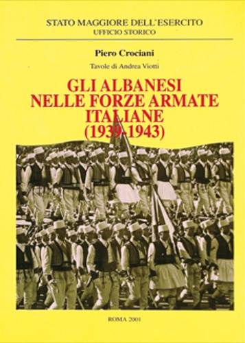 Gli Albanesi nelle Forze Armate Italiane 1939-1943.