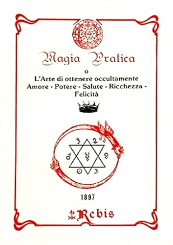 Magia Pratica o L'Arte di ottenere occultamente Amore, Potere, Salute, Ricchezza