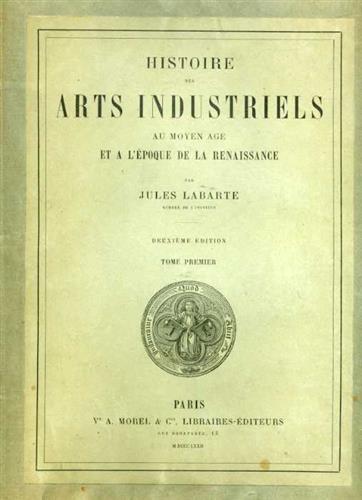 Histoire des Arts Industriels au Moyen Age et a l'epoque de la Renaissance.