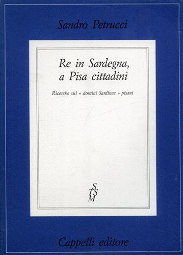 Re in Sardegna, a Pisa cittadini. Ricerche sui «domini Sardìnee» pisani.