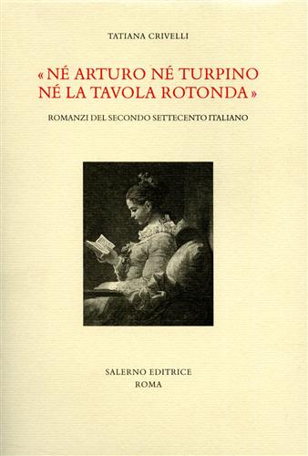 9788884023698-Né Arturo né Turpino né la Tavola rotonda. Romanzi del secondo Settecento italia