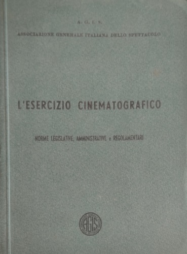 L'esercizio cinematografico. Norme legislative, amministrative e regolamentari.