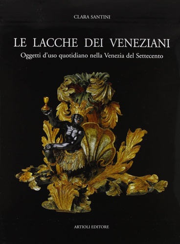 9788877920911-Le lacche dei Veneziani. Oggetti d'uso quotidiano nella Venezia del Settecento.