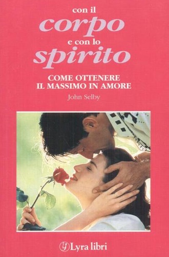 9788877332004-Con il corpo e con lo spirito. Come ottenere il massimo in amore.