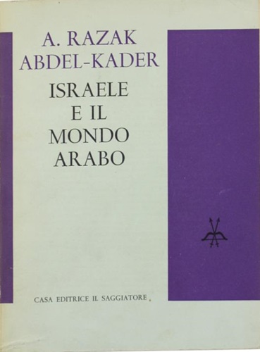 Israele e il mondo arabo. Ebrei e arabi di fronte all'avvenire.