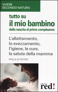 Tutto sul mio bambino dalla nascita al primo compleanno.