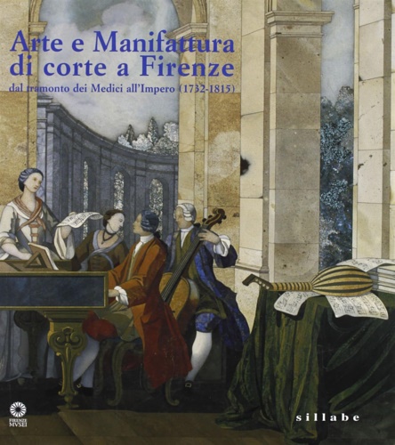 9788883473258-Arte e manifattura di corte a Firenze dal tramonto dei Medici all'impero (1732-1