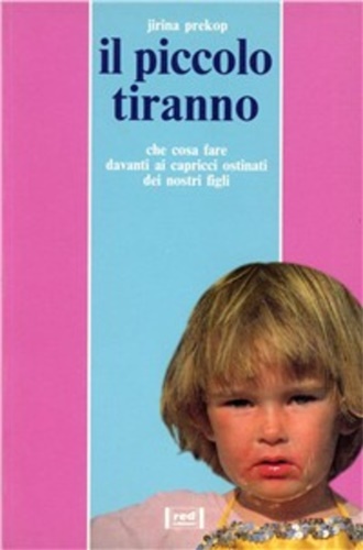 9788870315165-Il piccolo tiranno. Che cosa fare davanti ai capricci ostinati dei nostri figli.