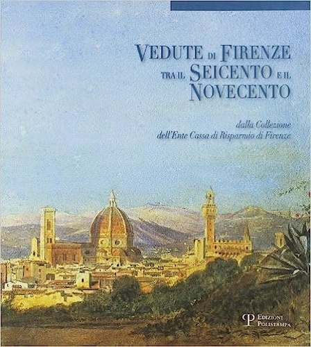 9788859605782-Vedute di Firenze tra il Seicento e il Novecento. Dalla Collezione dell'Ente Cas