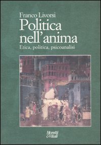 9788871863900-Politica nell'anima. Etica, politica, psicoanalisi.