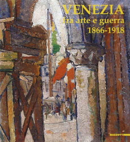 9788820216610-Venezia fra arte e guerra 1866 - 1918. Opere di difesa, patrimonio culturale, ar