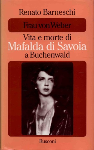 Frau Von Weber. Vita e morte di Mafalda di Savoia a Buchenwald.