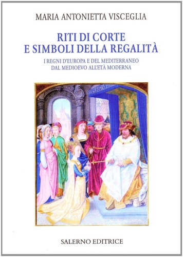 9788884026699-Riti di corte e simboli della regalità. I regni d'Europa e del Mediterraneo dal