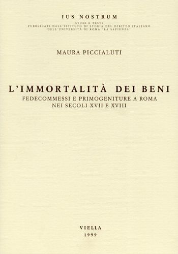 9788885669994-L'immortalità dei beni. Fedecommessi e primogeniture a Roma nei secoli XVII e XV