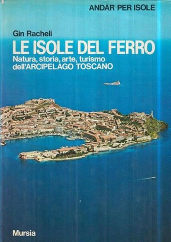 Andar per Isole. Le isole del ferro. Natura, storia, arte, turismo dell'Arcipela