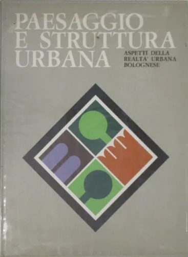 Paesaggio e struttura urbana. Aspetti della realtà urbana bolognese.
