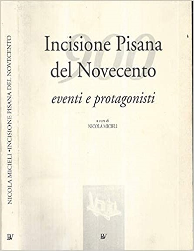 Incisione pisana del Novecento. Eventi e protagonisti.