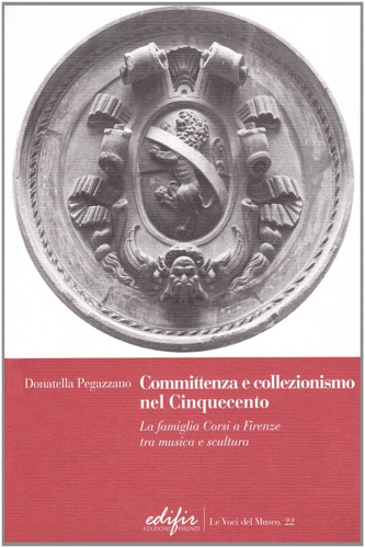 9788879704519-Committenza e collezionismo nel Cinquecento. La famiglia Corsi a Firenze tra mus