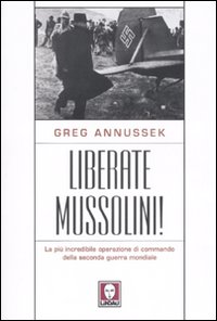 9788871806815-Liberate Mussolini! La più incredibile operazione di commando della Seconda Guer