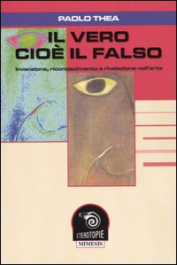 9788884831408-Il vero cioè il falso. Invenzione, riconoscimento e rivelazione nell'arte.