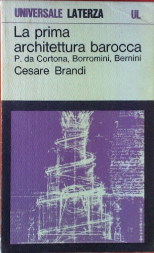 La prima architettura barocca. Pietro da Cortona, Borromini, Bernini.