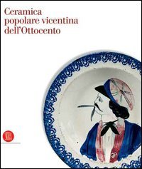 9788876240591-Ceramica popolare vicentina dell'Ottocento. Collezione della Banca Popolare di V