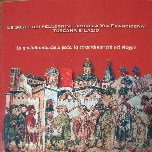 Le soste dei pellegrini lungo la via francigena: Toscana e Lazio. La quotidianit