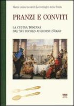 9788856300369-Pranzi e conviti. La cucina toscana dal XVI secolo ai giorni d'oggi. Un classico