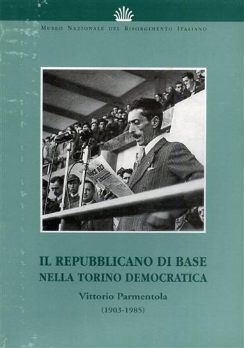 Il Repubblicano di base nella Torino democratica. Vittorio Parmentola 1903-1985.