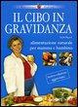 9788844026233-Il cibo in gravidanza. Alimentazione naturale per mamma e bambino.