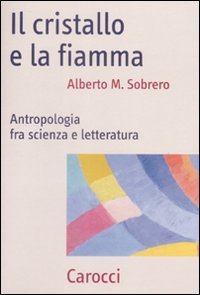 9788843048458-Il cristallo e la fiamma. Antropologia fra scienza e letteratura.