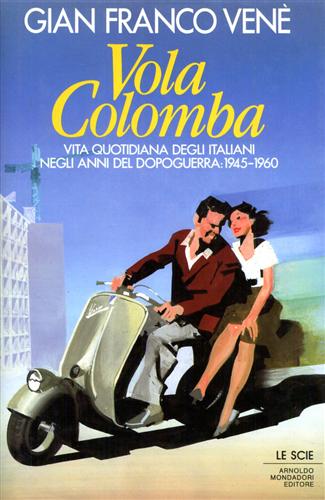 Vola Colomba. Vita quotidiana degli italiani negli anni del Dopoguerra 1945:1960