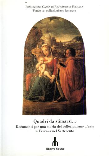 Quadri da stimarsi....Documenti per una storia del collezionismo d'arte a Ferrar