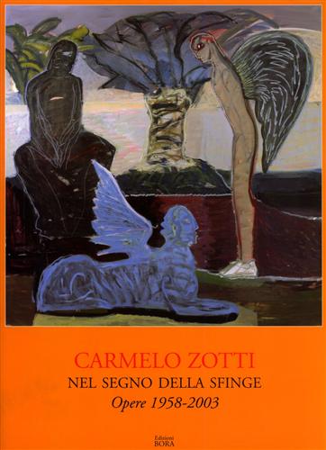 9788888600130-Carmelo Zotti. Nel segno della sfinge. Opere 1958-2003.