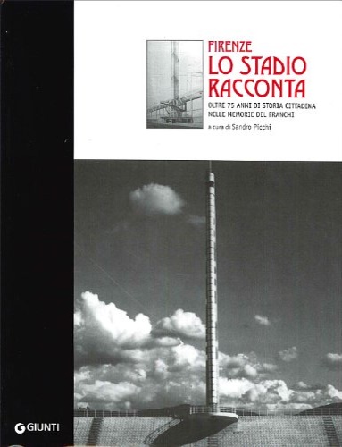 9788809064966-Firenze lo stadio racconta. Oltre 75 anni di storia cittadina nelle memorie del