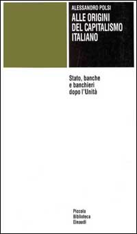 9788806129118-Alle origini del capitalismo italiano. Stato, banche e banchieri dopo l'Unità.