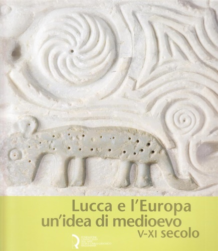 9788889324264-Lucca e l'Europa. Un'idea di Medioevo (V-XI secolo).