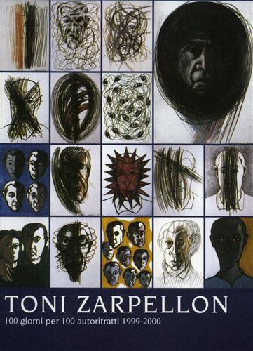 Toni Zarpellon. 100 giorni per 100 autoritratti 1999-2000.