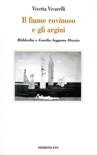 9788846704016-Il fiume rovinoso e gli argini. Hölderlin e Goethe leggono Orazio.