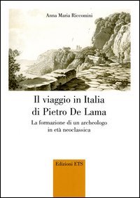 9788846707437-Il viaggio in Italia di Pietro De Lama. La formazione di un archeologo in Età Ne