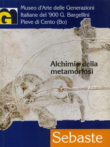 Salvatore Sebaste. Alchimie della metamorfosi.