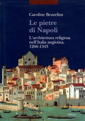 9788883341465-Le pietre di Napoli. L'architettura religiosa nell'Italia angioina 1266-1343.